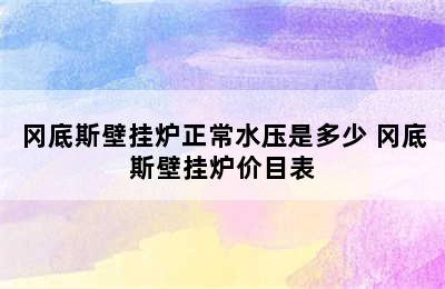 冈底斯壁挂炉正常水压是多少 冈底斯壁挂炉价目表